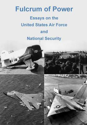 Fulcrum of Power: Essays on the United States Air Force and National Security by U. S. Air Force, Office of Air Force History