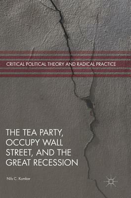 The Tea Party, Occupy Wall Street, and the Great Recession by Nils C. Kumkar