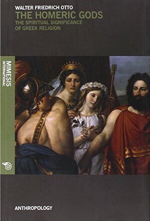 The Homeric Gods: The Spiritual Significance of Greek Religion by Walter F. Otto