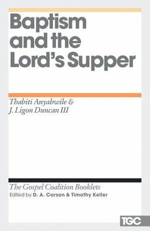 Baptism and the Lord's Supper by Thabiti M. Anyabwile, J. Ligon Duncan III