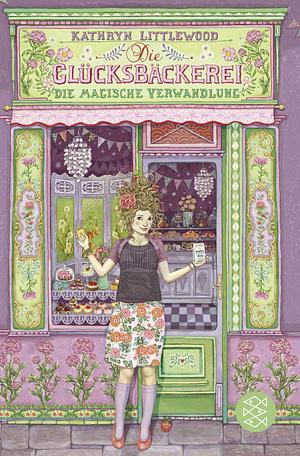 Die Glücksbäckerei – Die magische Verwandlung by Kathryn Littlewood