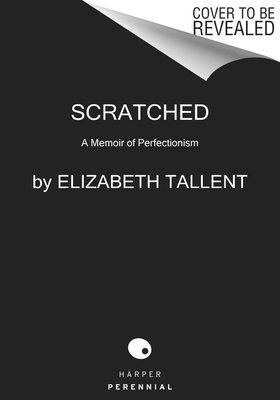 Scratched: A Memoir of Perfectionism by Elizabeth Tallent