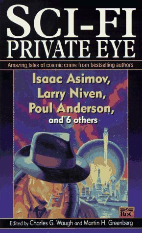 Sci-Fi Private Eye: Amazing Tales of Cosmic Crime by Poul Anderson, Philip K. Dick, Wilson Tucker, Philip José Farmer, Isaac Asimov, Tom Reamy, Donald E. Westlake, Robert Silverberg, Charles G. Waugh, Larry Niven
