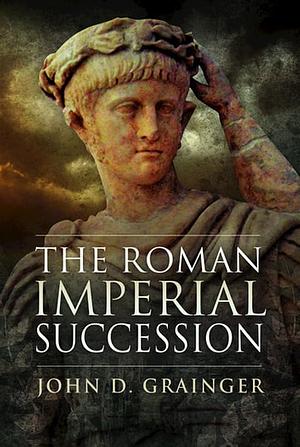 The Roman Imperial Succession by John D. Grainger