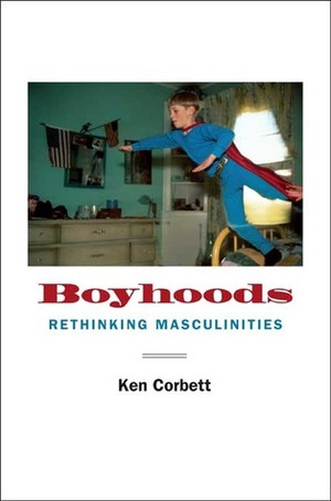 Boyhoods: Rethinking Masculinities by Ken Corbett