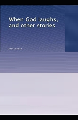 When God Laughs & Other Stories Illustrated by Jack London