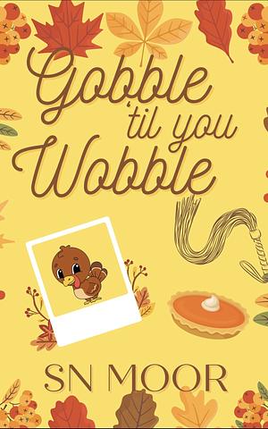 Gobble 'til you Wobble by S.N. Moor