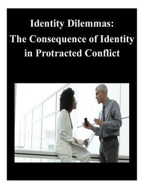 Identity Dilemmas: The Consequence of Identity in Protracted Conflict by U. S. Army War College