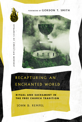 Recapturing an Enchanted World: Ritual and Sacrament in the Free Church Tradition by John D. Rempel