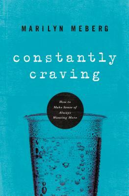 Constantly Craving: How to Make Sense of Always Wanting More by Marilyn Meberg