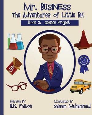 Mr. Business: The Adventures of Little BK: Book 2: The Science Project by Bk Fulton