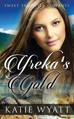 Mail Order Bride: Yreka's Gold: Clean Historical Western Romance by Katie Wyatt