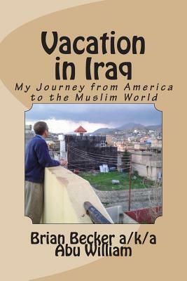 Vacation in Iraq: My Journey from America to the Muslim World by Brian Becker
