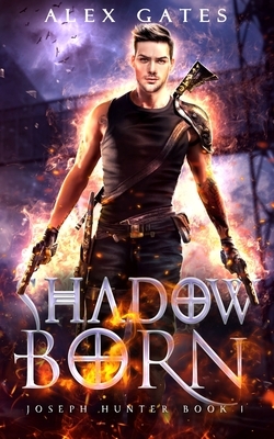 Shadow Born: A Joseph Hunter Novel: Book 1 by Alex Gates