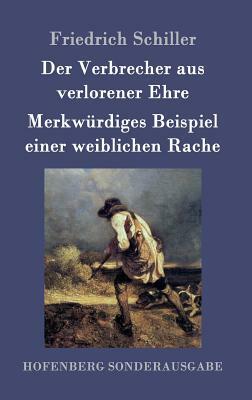 Der Verbrecher aus verlorener Ehre / Merkwürdiges Beispiel einer weiblichen Rache by Friedrich Schiller