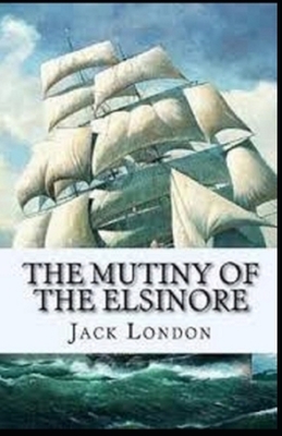 The Mutiny of the Elsinore Illustrated by Jack London