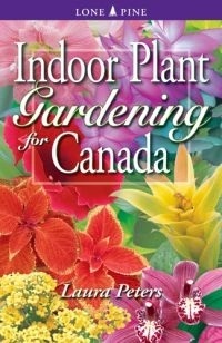 Indoor Plant Gardening for Canada by Laura Peters