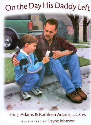 On the Day His Daddy Left by Layne Johnson, Eric J. Adams, Kathleen Adams