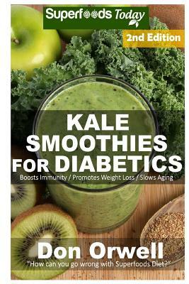 Kale Smoothies for Diabetics: Over 40 Kale Smoothies for Diabetics, Quick & Easy Gluten Free Low Cholesterol Whole Foods Blender Recipes full of Ant by Don Orwell