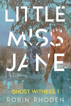 Little Miss Jane: Ghost Witness 1 by Robin Rhoden, Robin Rhoden