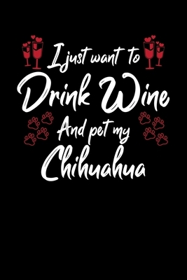 I Just Wanna Drink Wine And Pet My Chihuahua by Hopeful Designs