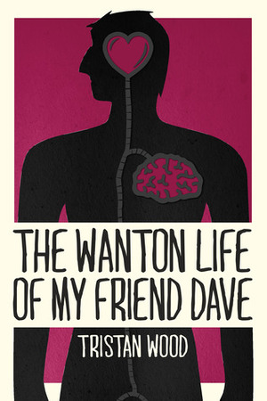The Wanton Life of My Friend Dave by Tristan Wood