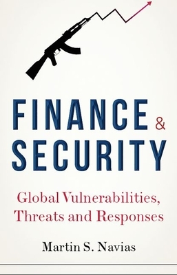 Finance and Security: Global Vulnerabilities, Threats and Responses by Martin S. Navias