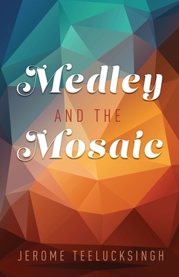 Medley and the Mosaic by Jerome Teelucksingh