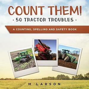 Count Them! 50 Tractor Troubles: A Counting, Spelling and Safety Book (EDUCATIONAL TRACTORS 1) by M. Larson