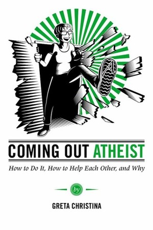Coming Out Atheist: How to Do It, How to Help Each Other, and Why by Greta Christina