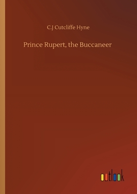Prince Rupert, the Buccaneer by C. J. Cutcliffe Hyne