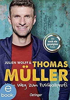 Mein Weg zum Fußballprofi by Thomas Müller, Julien Wolff