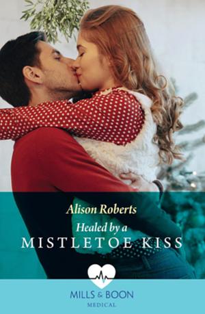 Healed by a Mistletoe Kiss  by Alison Roberts