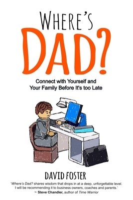 Where's Dad?: Connect with Yourself and Your Family Before It's too Late by David Foster