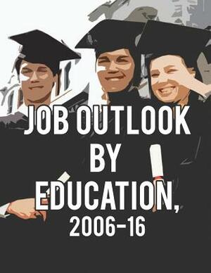 Job Outlook by Education, 2006-2016 by Michael Wolf, Drew Liming