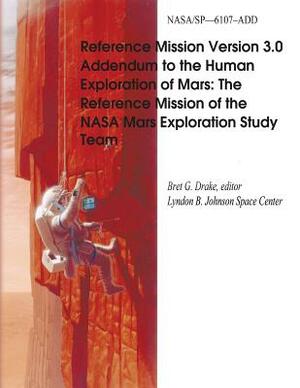 Reference Mission Version 3.0 Addendum to the Human Exploration of Mars: The Reference Mission of the NASA Mars Exploration Study Team by National Aeronautics and Administration