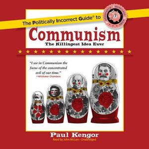 The Politically Incorrect Guide to Communism: The Killingest Idea Ever by Paul Kengor