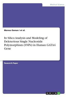 In Silico Analysis and Modeling of Deleterious Single Nucleotide Polymorphism (SNPs) in Human GATA4 Gene by Et Al, Marwa Osman