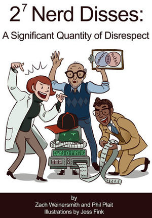 2⁷ Nerd Disses: A Significant Quantity of Disrespect by Philip Plait, Zach Weinersmith, Jess Fink