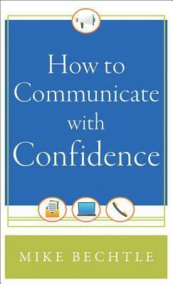 How to Communicate with Confidence by Mike Bechtle