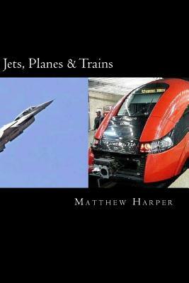 Jets, Planes & Trains: Two Fascinating Books Combined Together Containing Facts, Trivia, Images & Memory Recall Quiz: Suitable for Adults & C by Matthew Harper