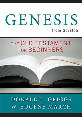 Genesis from Scratch: The Old Testament for Beginners by Donald L. Griggs, W. Eugene March