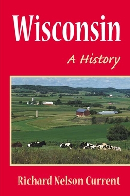 Wisconsin: A History by Richard Nelson Current