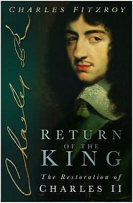 Return Of The King: The Restoration Of Charles II by Charles FitzRoy