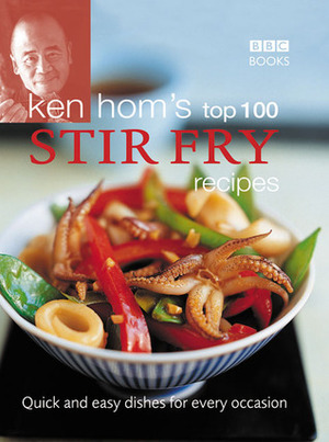 Ken Hom's Top 100 Stir Fry Recipes by Ken Hom