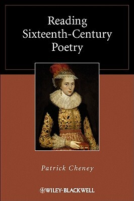 Reading Sixteenth-Century Poetry by Patrick Cheney