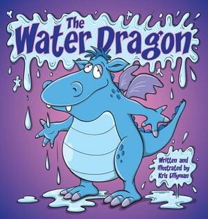 The Water Dragon (Hard Cover): He's Just A Little Squirt! by Kris Lillyman