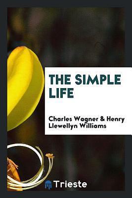 The simple life by Charles Wagner, Charles Wagner
