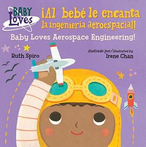 ¡al Bebé Le Encanta La Ingeniería Aeroespacial! / Baby Loves Aerospace Engineering! by Ruth Spiro