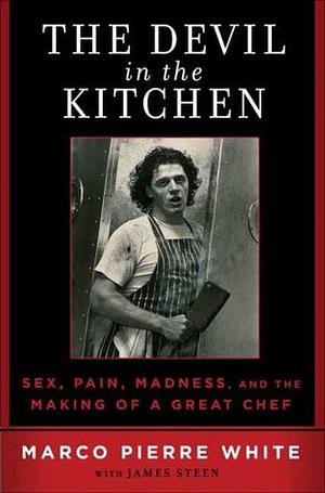 The Devil in the Kitchen: Sex, Pain, Madness and the Making of a Great Chef by Marco Pierre White